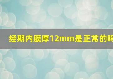 经期内膜厚12mm是正常的吗