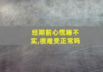 经期前心慌睡不实,很难受正常吗