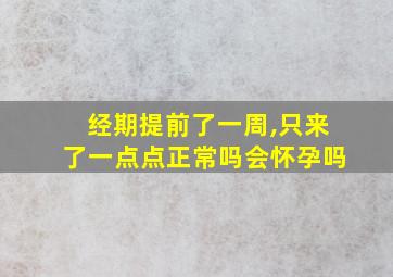 经期提前了一周,只来了一点点正常吗会怀孕吗