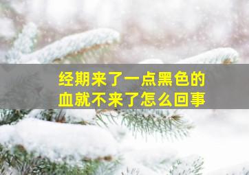 经期来了一点黑色的血就不来了怎么回事