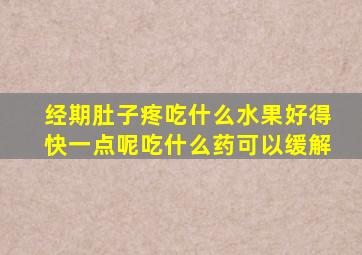 经期肚子疼吃什么水果好得快一点呢吃什么药可以缓解