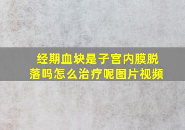 经期血块是子宫内膜脱落吗怎么治疗呢图片视频