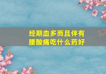 经期血多而且伴有腰酸痛吃什么药好