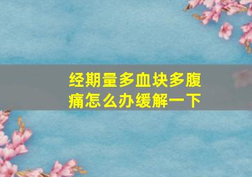 经期量多血块多腹痛怎么办缓解一下