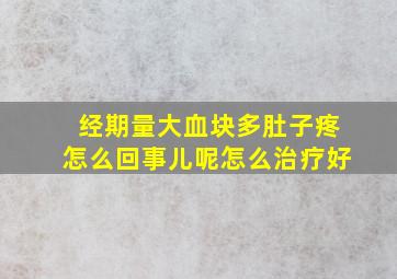 经期量大血块多肚子疼怎么回事儿呢怎么治疗好