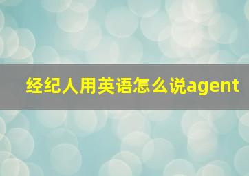 经纪人用英语怎么说agent