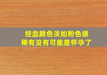 经血颜色淡如粉色很稀有没有可能是怀孕了