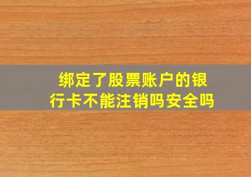 绑定了股票账户的银行卡不能注销吗安全吗