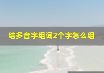 结多音字组词2个字怎么组