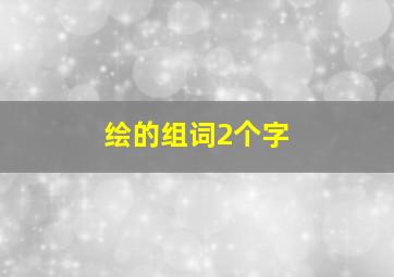 绘的组词2个字