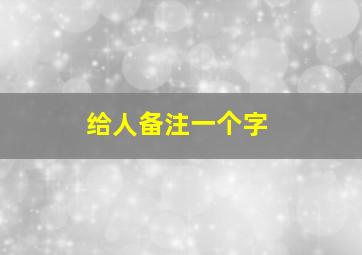 给人备注一个字