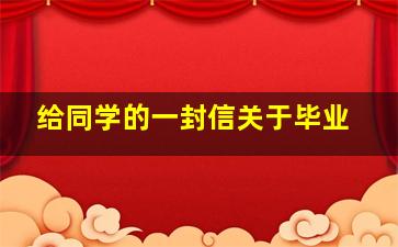 给同学的一封信关于毕业