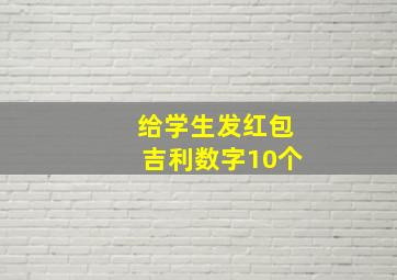 给学生发红包吉利数字10个