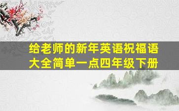 给老师的新年英语祝福语大全简单一点四年级下册