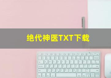 绝代神医TXT下载