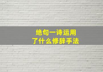 绝句一诗运用了什么修辞手法