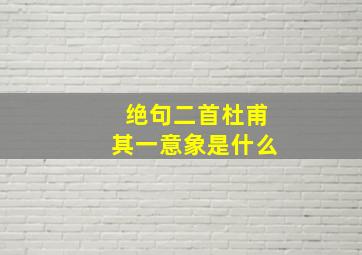 绝句二首杜甫其一意象是什么