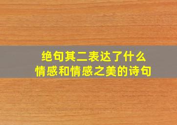 绝句其二表达了什么情感和情感之美的诗句