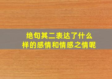 绝句其二表达了什么样的感情和情感之情呢