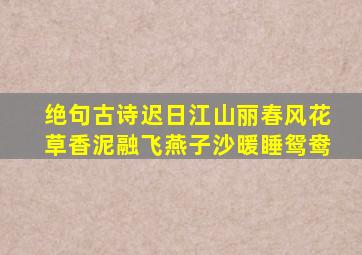 绝句古诗迟日江山丽春风花草香泥融飞燕子沙暖睡鸳鸯