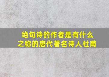 绝句诗的作者是有什么之称的唐代著名诗人杜甫