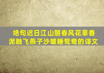 绝句迟日江山丽春风花草香泥融飞燕子沙暖睡鸳鸯的译文