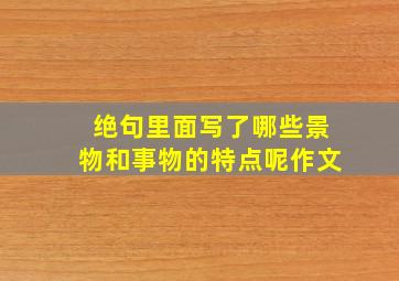 绝句里面写了哪些景物和事物的特点呢作文