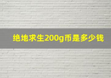 绝地求生200g币是多少钱