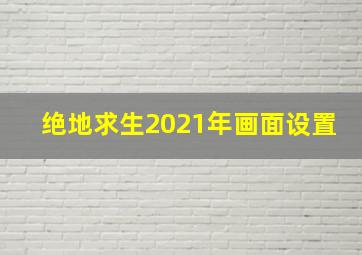 绝地求生2021年画面设置