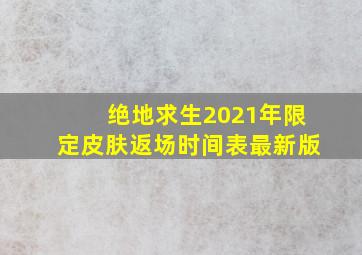 绝地求生2021年限定皮肤返场时间表最新版