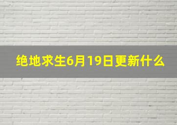 绝地求生6月19日更新什么