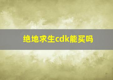 绝地求生cdk能买吗