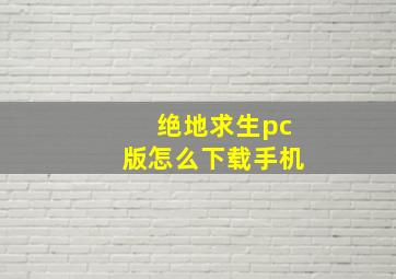 绝地求生pc版怎么下载手机