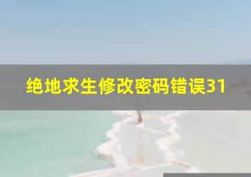 绝地求生修改密码错误31