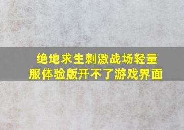 绝地求生刺激战场轻量服体验版开不了游戏界面