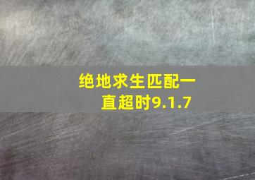 绝地求生匹配一直超时9.1.7