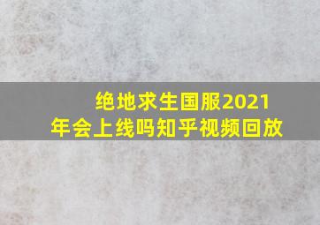 绝地求生国服2021年会上线吗知乎视频回放