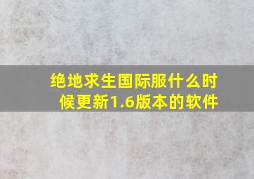 绝地求生国际服什么时候更新1.6版本的软件