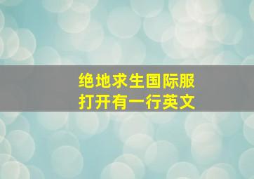 绝地求生国际服打开有一行英文