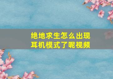 绝地求生怎么出现耳机模式了呢视频