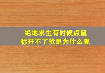 绝地求生有时候点鼠标开不了枪是为什么呢