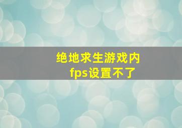 绝地求生游戏内fps设置不了