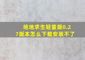 绝地求生轻量版0.27版本怎么下载安装不了