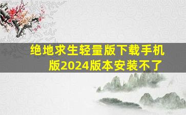 绝地求生轻量版下载手机版2024版本安装不了