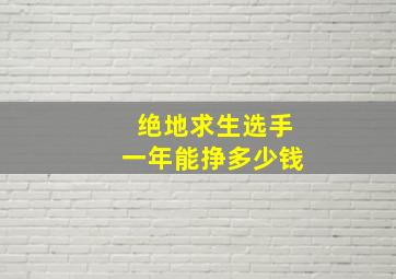 绝地求生选手一年能挣多少钱