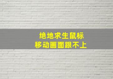 绝地求生鼠标移动画面跟不上