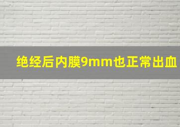 绝经后内膜9mm也正常出血