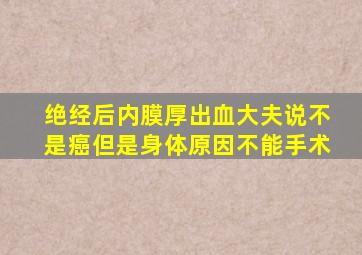 绝经后内膜厚出血大夫说不是癌但是身体原因不能手术