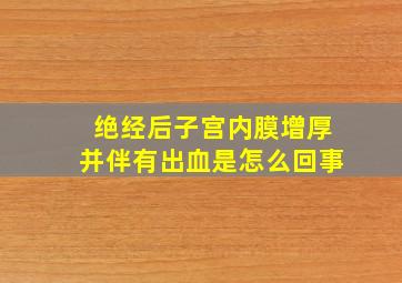 绝经后子宫内膜增厚并伴有出血是怎么回事