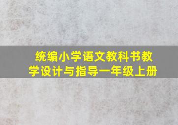 统编小学语文教科书教学设计与指导一年级上册